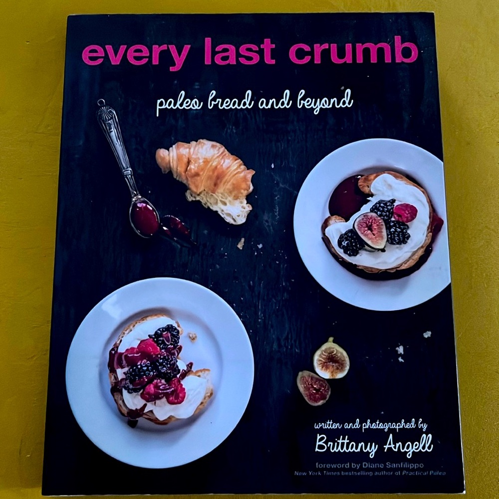 Every Last Crumb, Paleo Bread and Beyond- By Brittany Angell